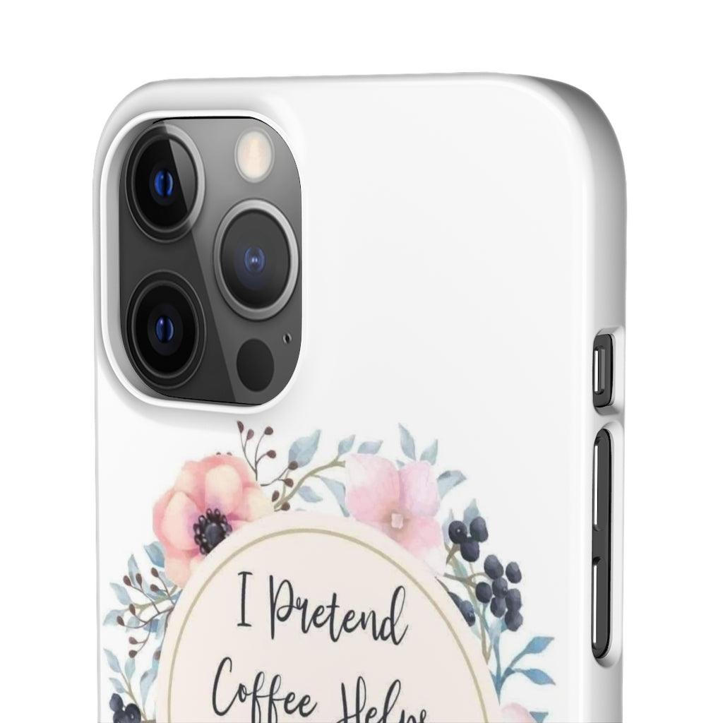 I Pretend Coffee Helps Snap Phone Cases - Blue Rose Designs LLC