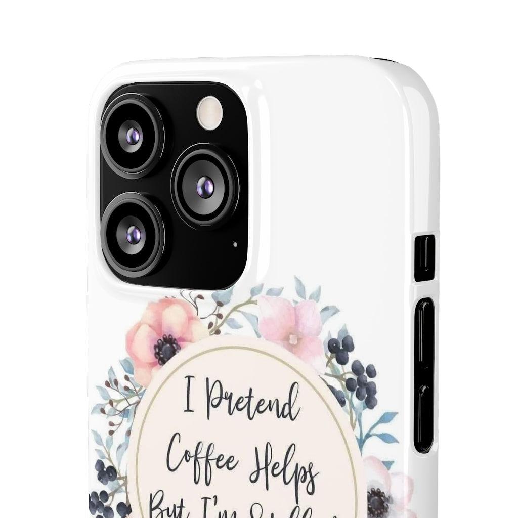 I Pretend Coffee Helps Snap Phone Cases - Blue Rose Designs LLC