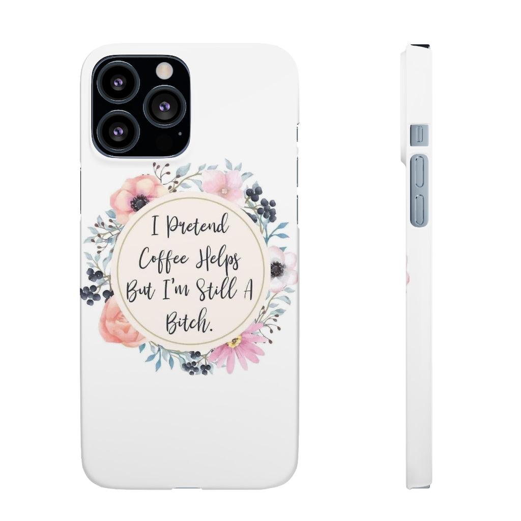 I Pretend Coffee Helps Snap Phone Cases - Blue Rose Designs LLC