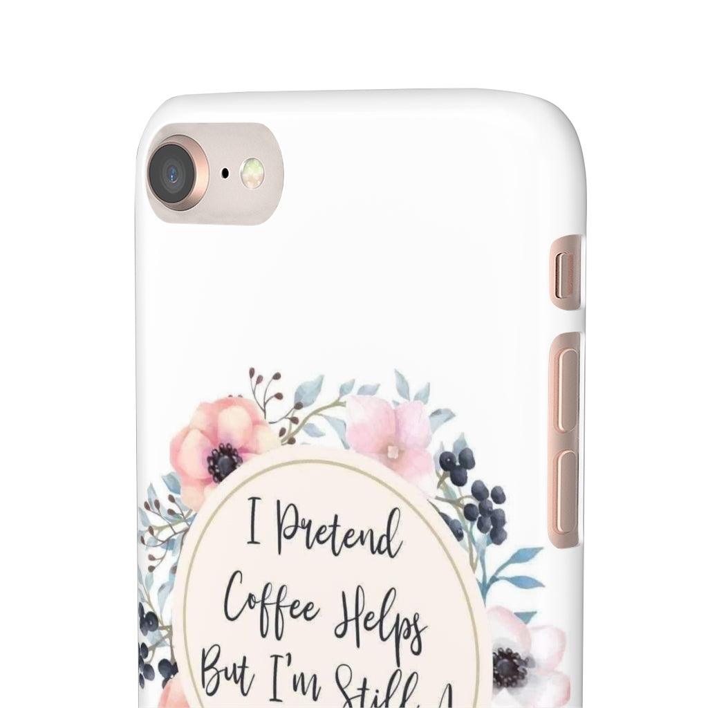 I Pretend Coffee Helps Snap Phone Cases - Blue Rose Designs LLC