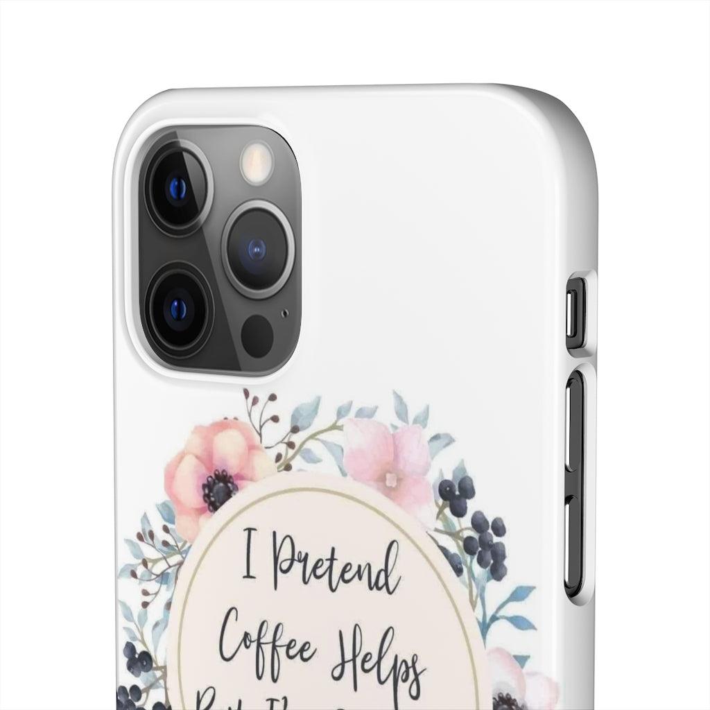 I Pretend Coffee Helps Snap Phone Cases - Blue Rose Designs LLC