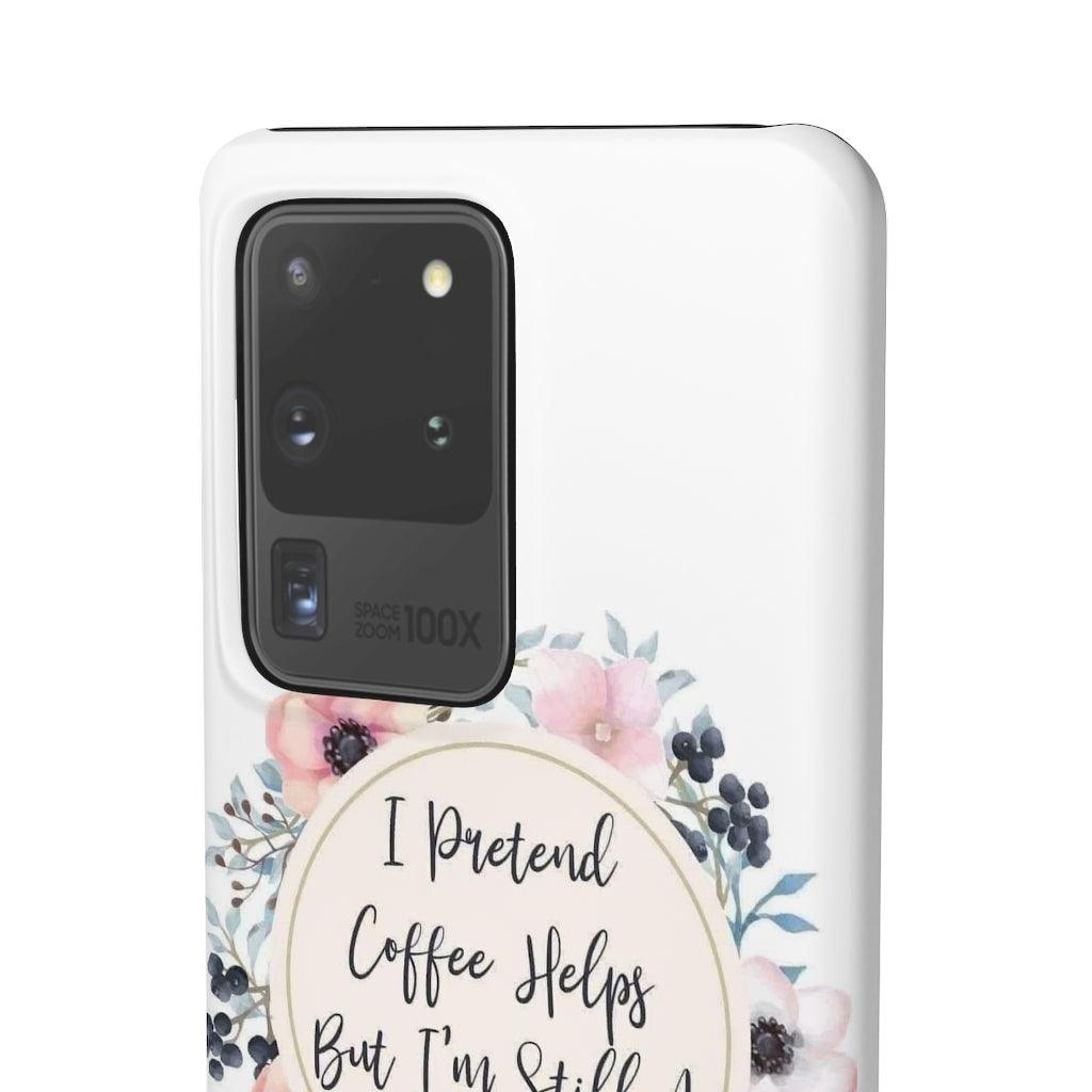 I Pretend Coffee Helps Snap Phone Cases - Blue Rose Designs LLC