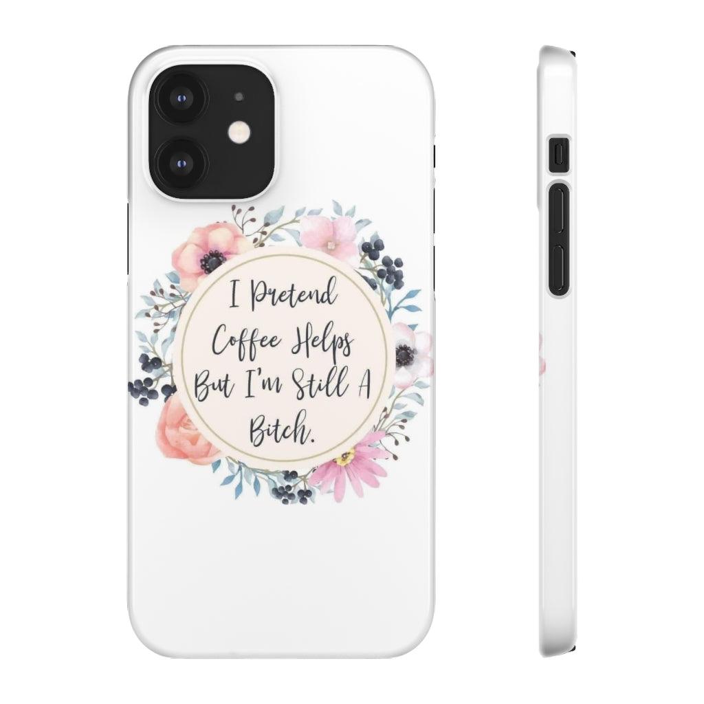 I Pretend Coffee Helps Snap Phone Cases - Blue Rose Designs LLC