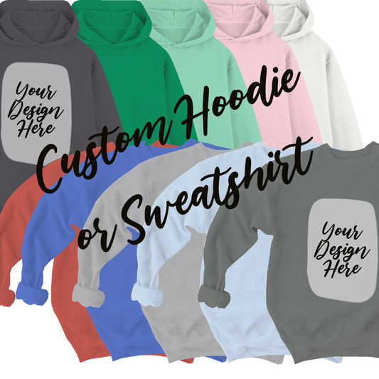 Custom Hoodie or Sweatshirt