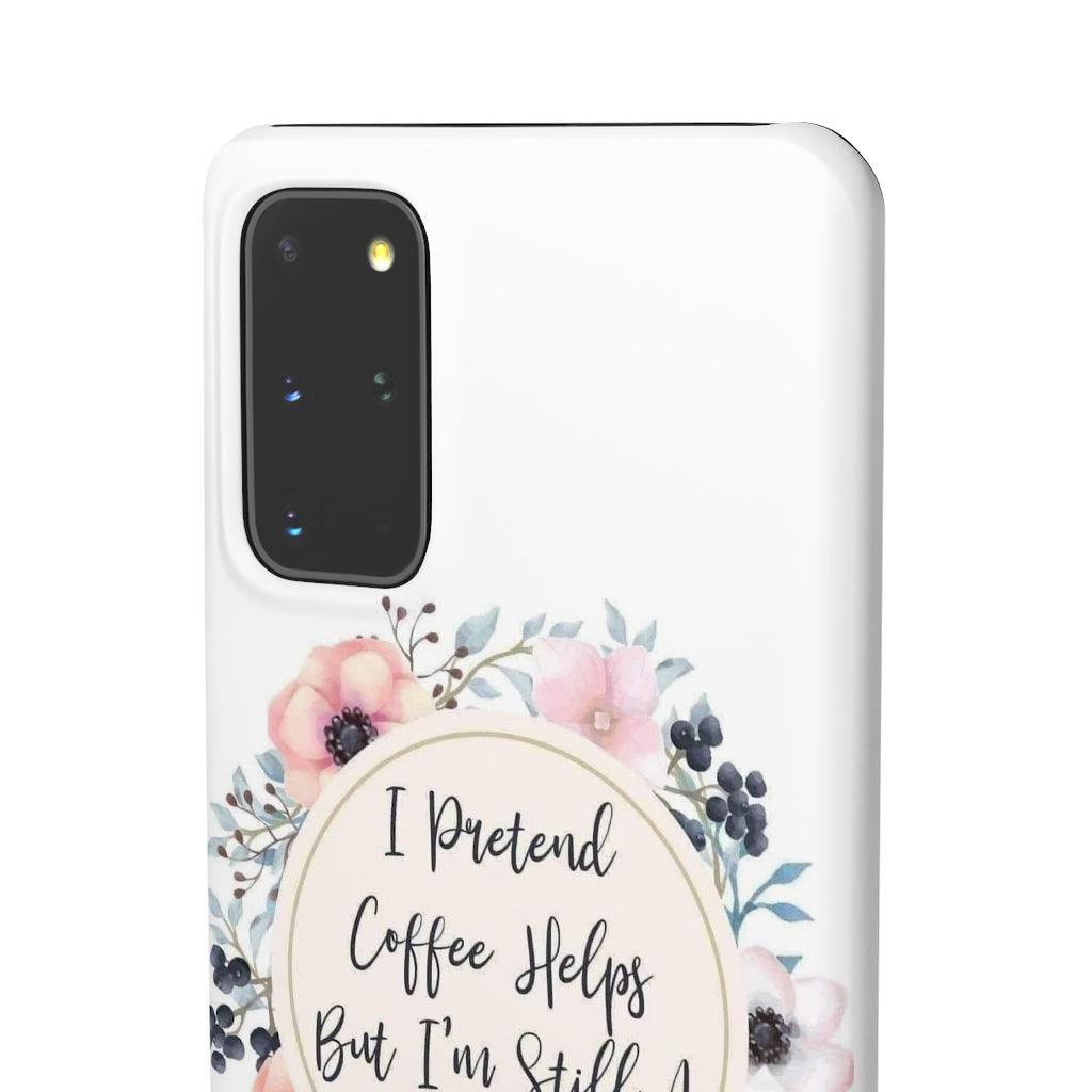 I Pretend Coffee Helps Snap Phone Cases - Blue Rose Designs LLC