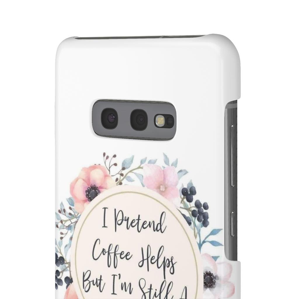 I Pretend Coffee Helps Snap Phone Cases - Blue Rose Designs LLC