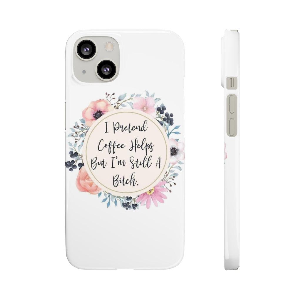 I Pretend Coffee Helps Snap Phone Cases - Blue Rose Designs LLC