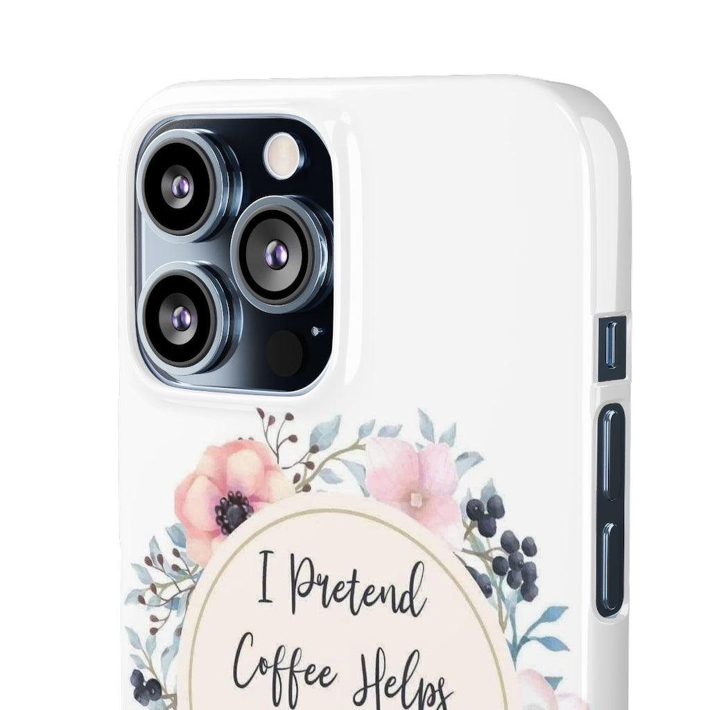 I Pretend Coffee Helps Snap Phone Cases - Blue Rose Designs LLC