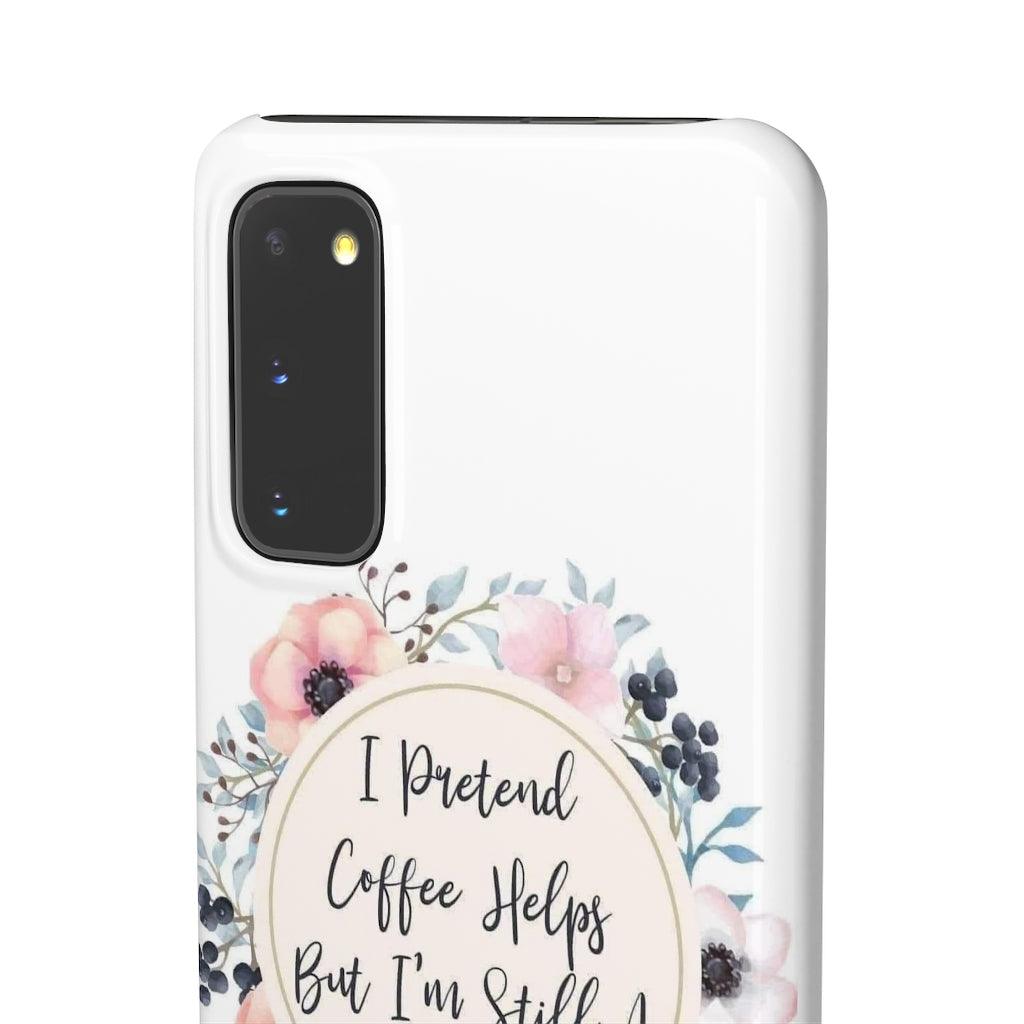 I Pretend Coffee Helps Snap Phone Cases - Blue Rose Designs LLC