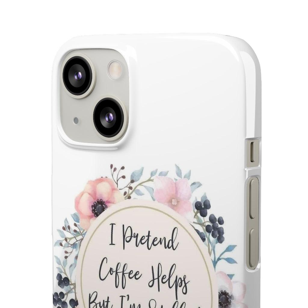 I Pretend Coffee Helps Snap Phone Cases - Blue Rose Designs LLC