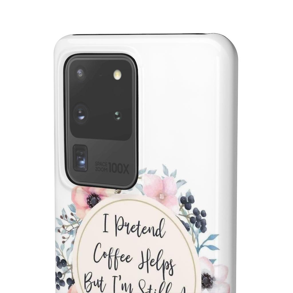 I Pretend Coffee Helps Snap Phone Cases - Blue Rose Designs LLC