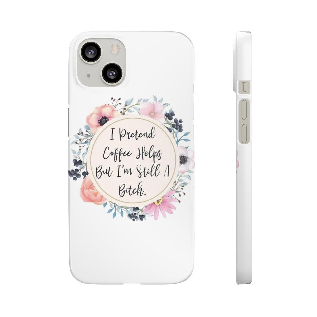 I Pretend Coffee Helps Snap Phone Cases - Blue Rose Designs LLC